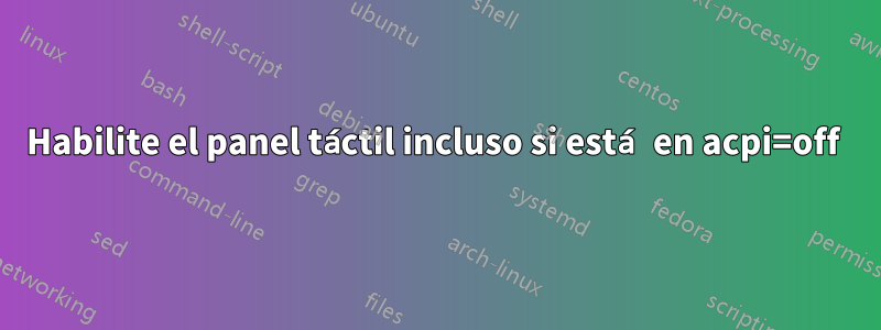 Habilite el panel táctil incluso si está en acpi=off 