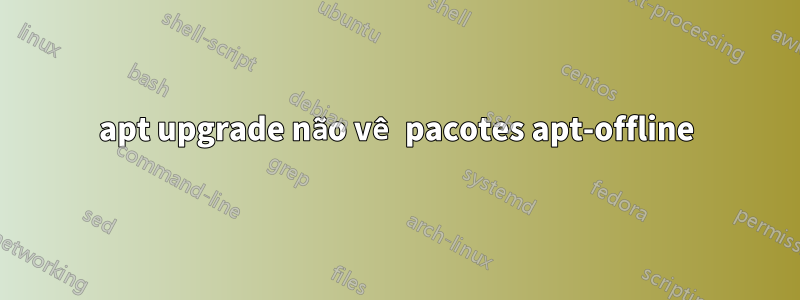 apt upgrade não vê pacotes apt-offline