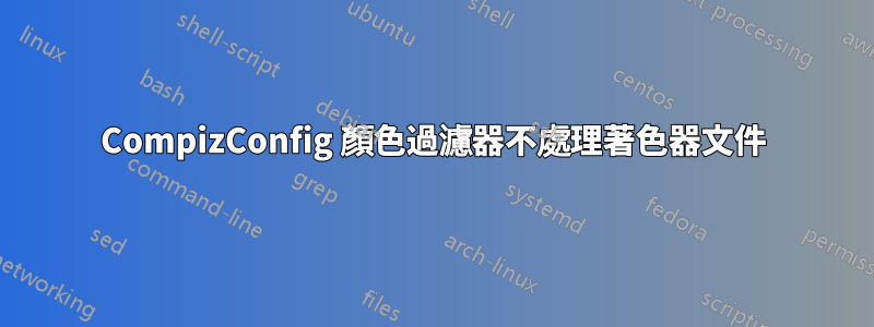 CompizConfig 顏色過濾器不處理著色器文件