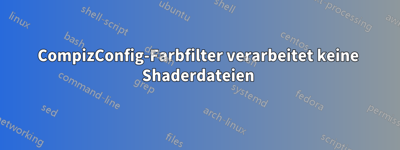CompizConfig-Farbfilter verarbeitet keine Shaderdateien