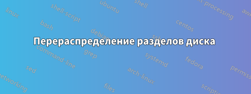 Перераспределение разделов диска