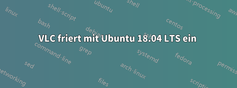 VLC friert mit Ubuntu 18.04 LTS ein