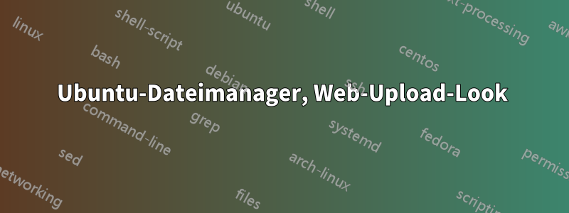 Ubuntu-Dateimanager, Web-Upload-Look