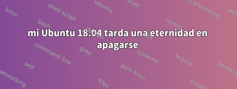 mi Ubuntu 18.04 tarda una eternidad en apagarse