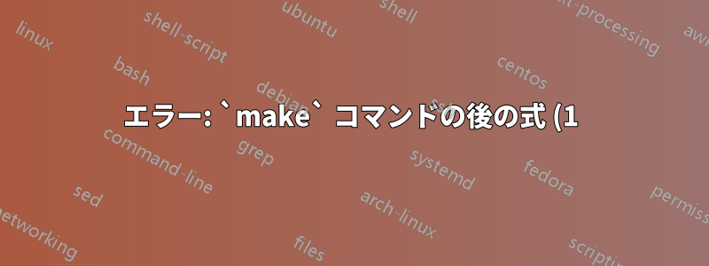エラー: `make` コマンドの後の式 (1) に右括弧が必要です