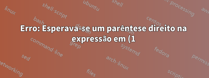 Erro: Esperava-se um parêntese direito na expressão em (1) após o comando `make`
