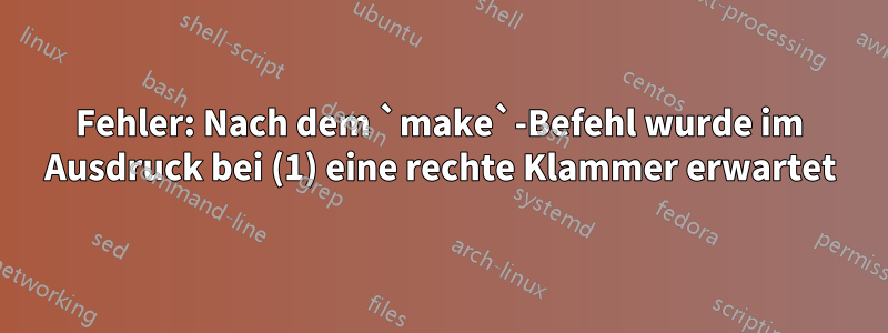 Fehler: Nach dem `make`-Befehl wurde im Ausdruck bei (1) eine rechte Klammer erwartet