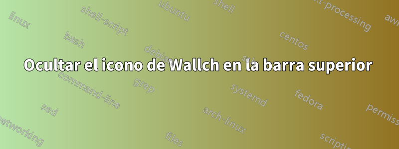 Ocultar el icono de Wallch en la barra superior