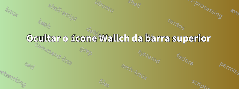 Ocultar o ícone Wallch da barra superior