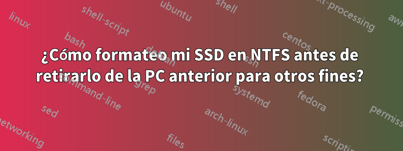 ¿Cómo formateo mi SSD en NTFS antes de retirarlo de la PC anterior para otros fines?