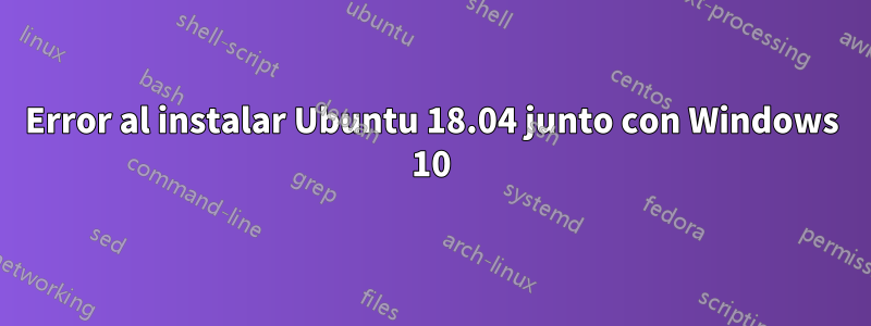 Error al instalar Ubuntu 18.04 junto con Windows 10