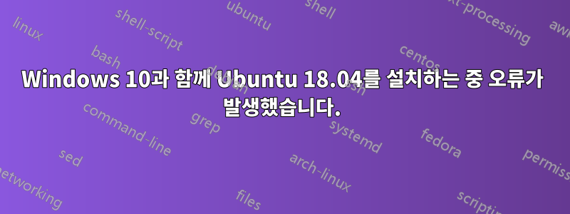 Windows 10과 함께 Ubuntu 18.04를 설치하는 중 오류가 발생했습니다.