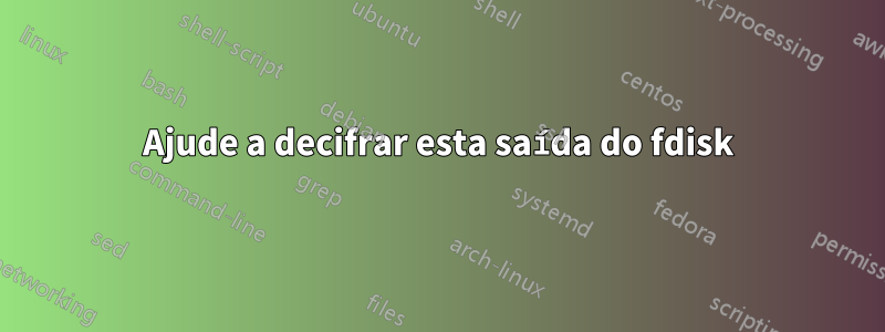 Ajude a decifrar esta saída do fdisk