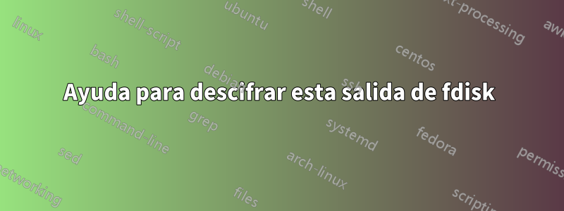 Ayuda para descifrar esta salida de fdisk