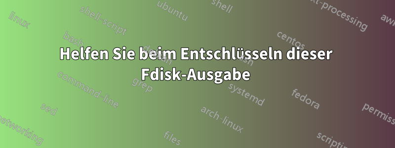 Helfen Sie beim Entschlüsseln dieser Fdisk-Ausgabe