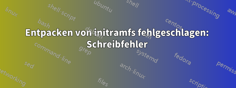 Entpacken von initramfs fehlgeschlagen: Schreibfehler