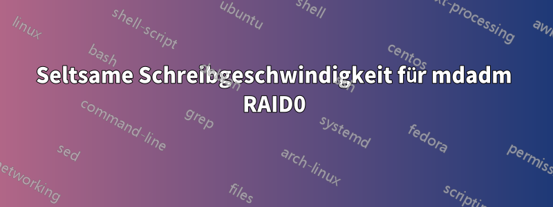 Seltsame Schreibgeschwindigkeit für mdadm RAID0