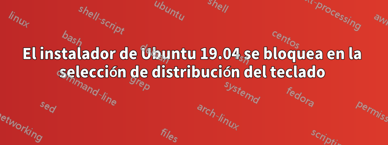 El instalador de Ubuntu 19.04 se bloquea en la selección de distribución del teclado