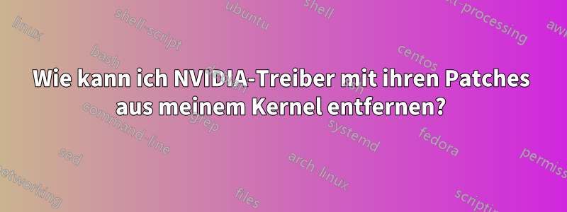 Wie kann ich NVIDIA-Treiber mit ihren Patches aus meinem Kernel entfernen?