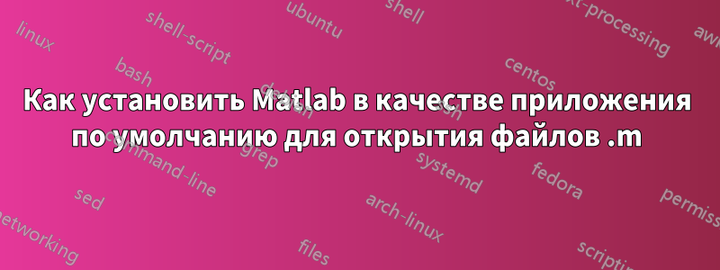 Как установить Matlab в качестве приложения по умолчанию для открытия файлов .m