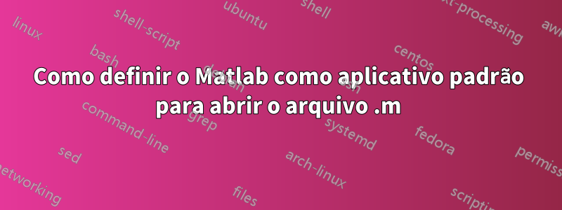 Como definir o Matlab como aplicativo padrão para abrir o arquivo .m