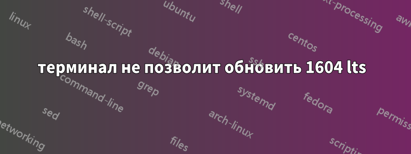 терминал не позволит обновить 1604 lts 