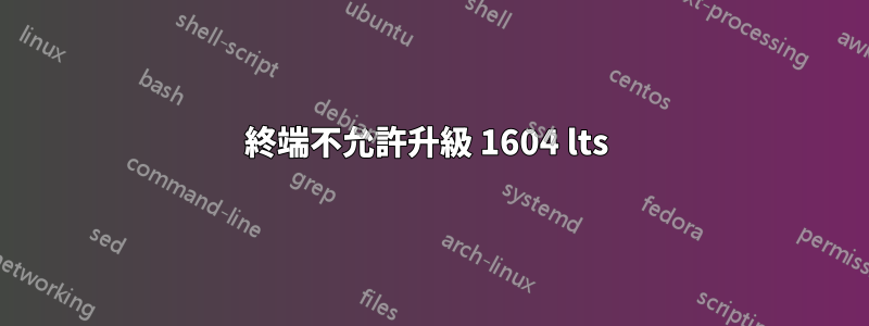 終端不允許升級 1604 lts 