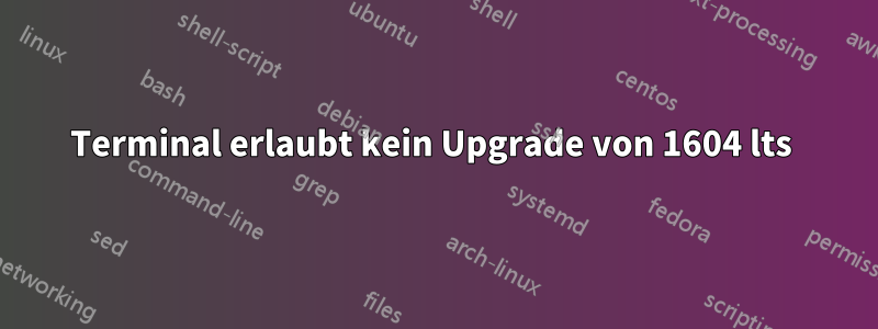 Terminal erlaubt kein Upgrade von 1604 lts 