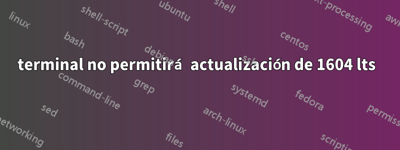 terminal no permitirá actualización de 1604 lts 
