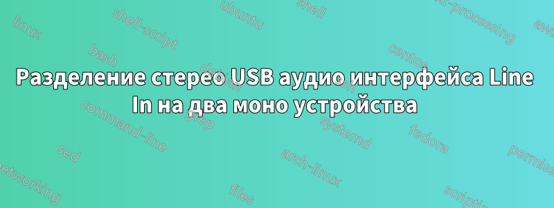Разделение стерео USB аудио интерфейса Line In на два моно устройства