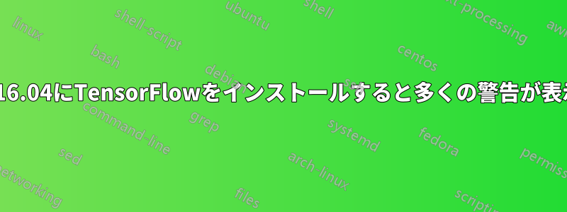 ubuntu16.04にTensorFlowをインストールすると多くの警告が表示される