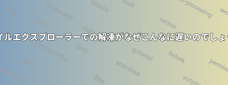 ファイルエクスプローラーでの解凍がなぜこんなに遅いのでしょうか?