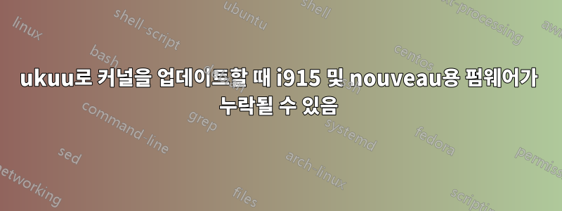 ukuu로 커널을 업데이트할 때 i915 및 nouveau용 펌웨어가 누락될 수 있음