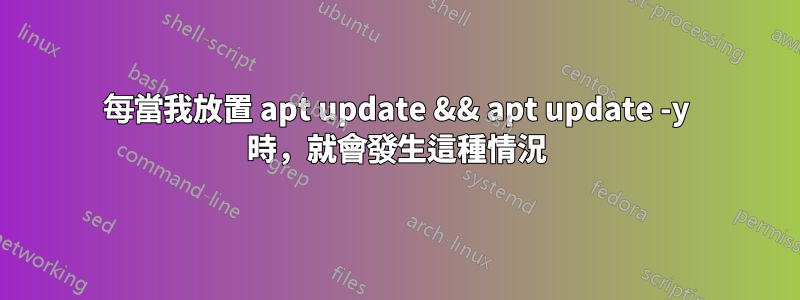 每當我放置 apt update && apt update -y 時，就會發生這種情況