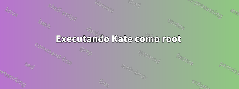 Executando Kate como root