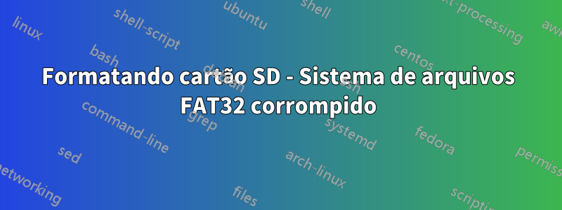 Formatando cartão SD - Sistema de arquivos FAT32 corrompido
