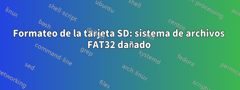 Formateo de la tarjeta SD: sistema de archivos FAT32 dañado