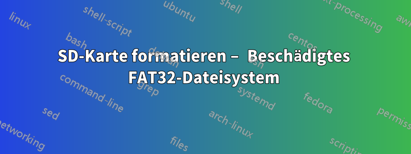 SD-Karte formatieren – Beschädigtes FAT32-Dateisystem