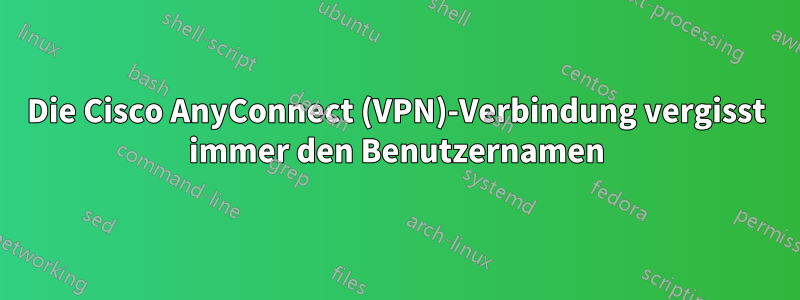 Die Cisco AnyConnect (VPN)-Verbindung vergisst immer den Benutzernamen