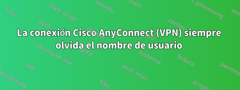 La conexión Cisco AnyConnect (VPN) siempre olvida el nombre de usuario