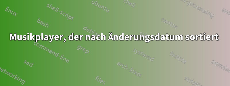 Musikplayer, der nach Änderungsdatum sortiert