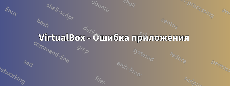 VirtualBox - Ошибка приложения