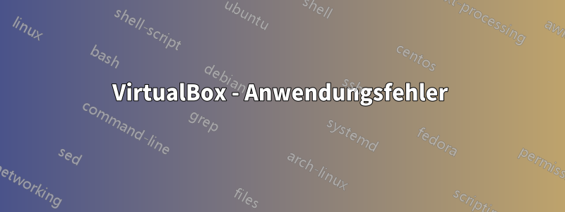 VirtualBox - Anwendungsfehler