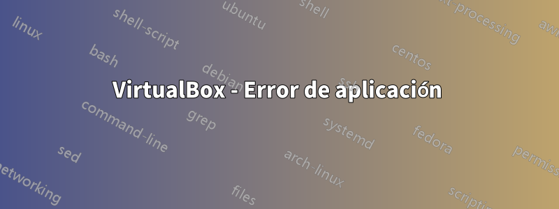 VirtualBox - Error de aplicación