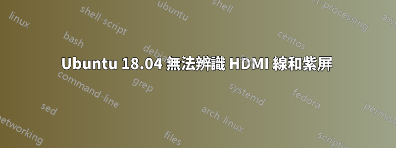 Ubuntu 18.04 無法辨識 HDMI 線和紫屏