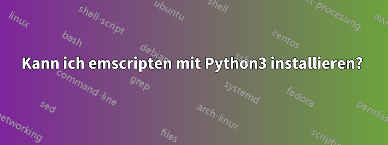 Kann ich emscripten mit Python3 installieren?