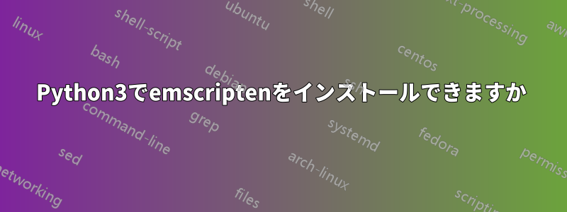 Python3でemscriptenをインストールできますか