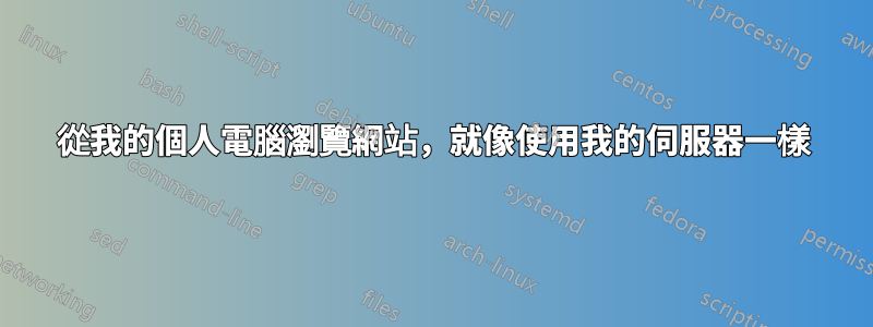 從我的個人電腦瀏覽網站，就像使用我的伺服器一樣