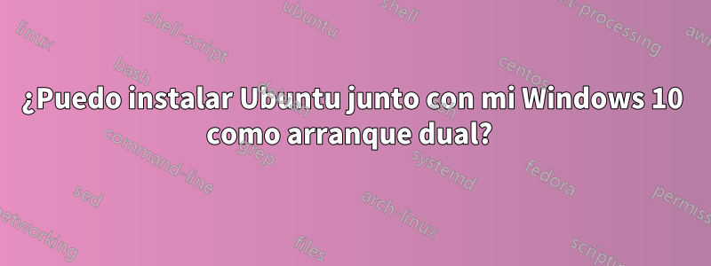 ¿Puedo instalar Ubuntu junto con mi Windows 10 como arranque dual? 