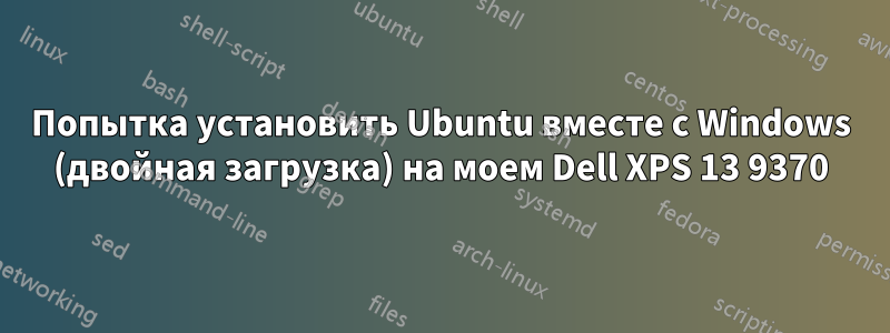 Попытка установить Ubuntu вместе с Windows (двойная загрузка) на моем Dell XPS 13 9370